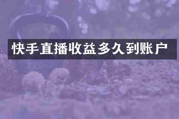 快手直播收益多久到账户