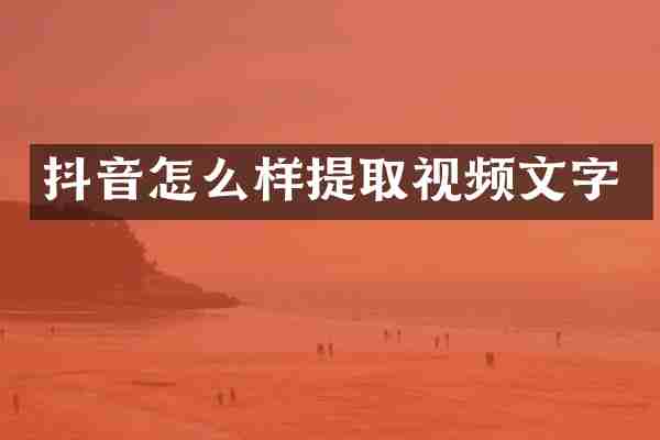 抖音怎么样提取视频文字