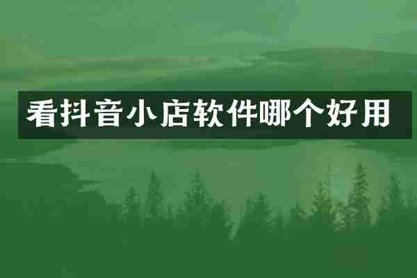 看抖音小店软件哪个好用