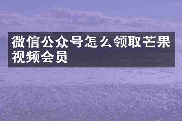 微信公众号怎么领取芒果视频会员