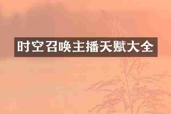 时空召唤主播天赋大全