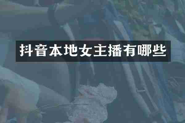 抖音本地女主播有哪些