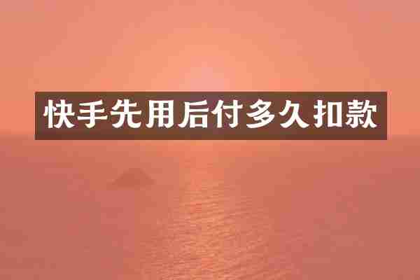 快手先用后付多久扣款