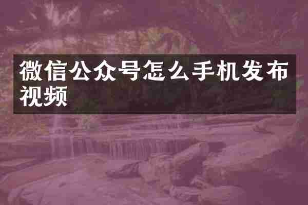 微信公众号怎么手机发布视频