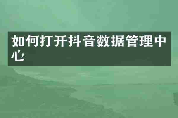 如何打开抖音数据管理中心