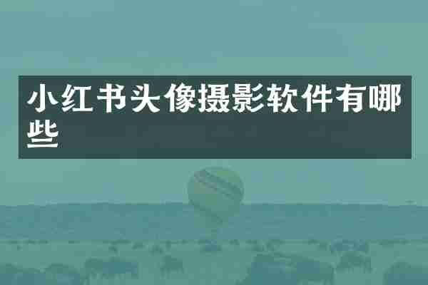 小红书头像摄影软件有哪些
