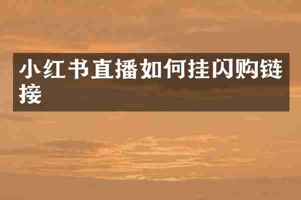 小红书直播如何挂闪购链接