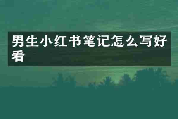 男生小红书笔记怎么写好看