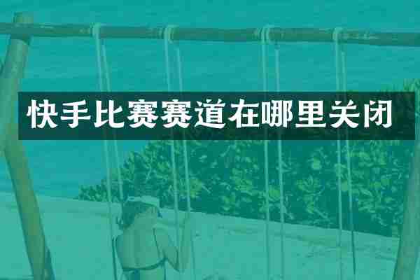 快手比赛赛道在哪里关闭