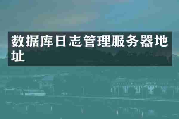 数据库日志管理服务器地址