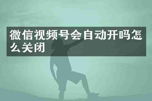 微信视频号会自动开吗怎么关闭