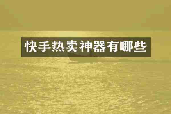 快手热卖神器有哪些