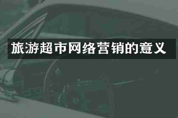 旅游超市网络营销的意义