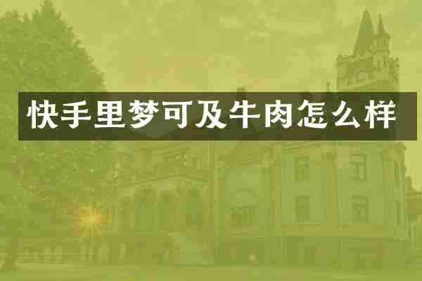 快手里梦可及牛肉怎么样