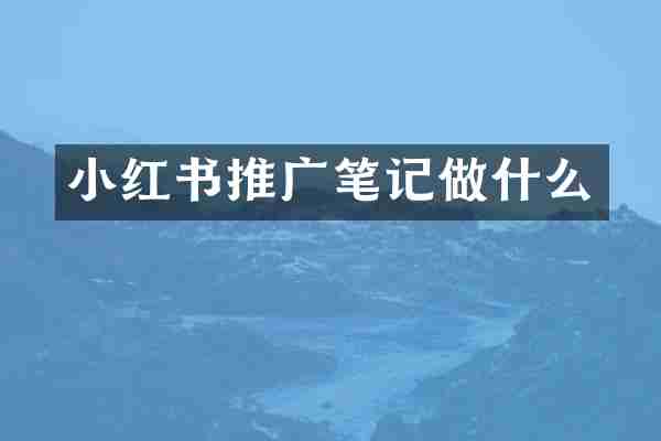 小红书推广笔记做什么