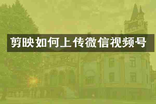 剪映如何上传微信视频号