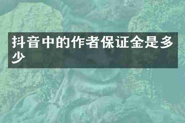 抖音中的作者保证金是多少