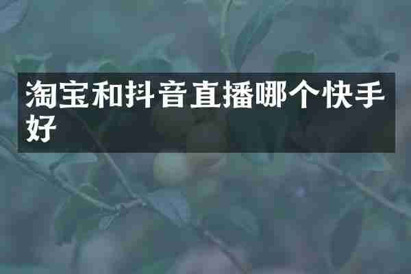 淘宝和抖音直播哪个快手好