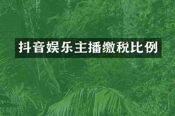 抖音娱乐主播缴税比例