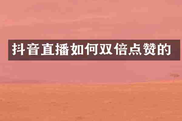 抖音直播如何双倍点赞的