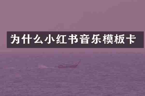 为什么小红书音乐模板卡