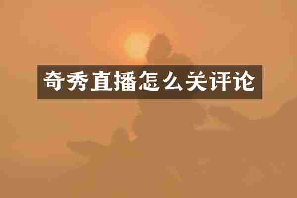 奇秀直播怎么关评论