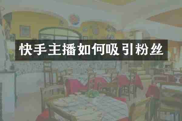 快手主播如何吸引粉丝