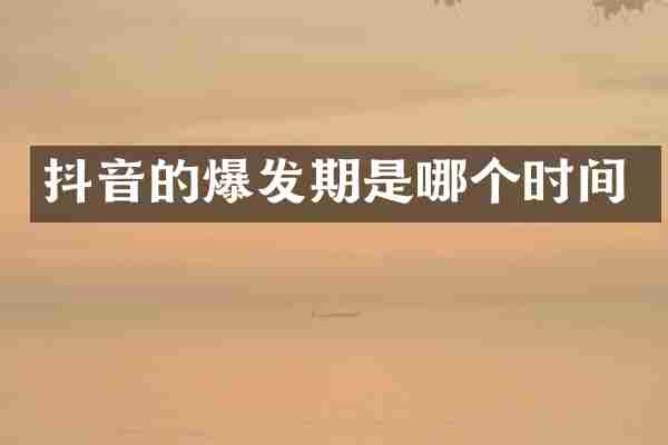 抖音的爆发期是哪个时间