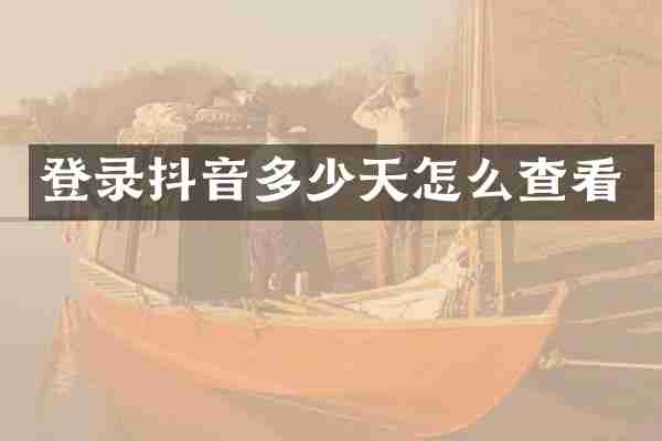 登录抖音多少天怎么查看