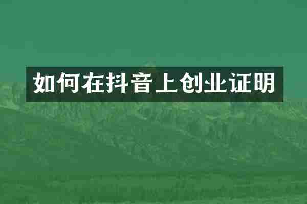 如何在抖音上创业证明