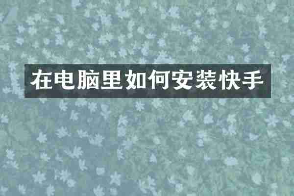 在电脑里如何安装快手