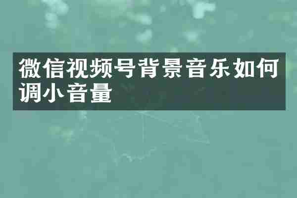 微信视频号背景音乐如何调小音量