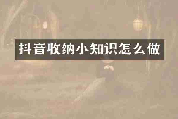 抖音收纳小知识怎么做