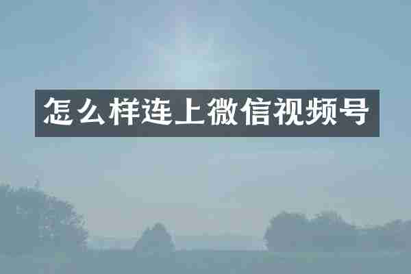 怎么样连上微信视频号