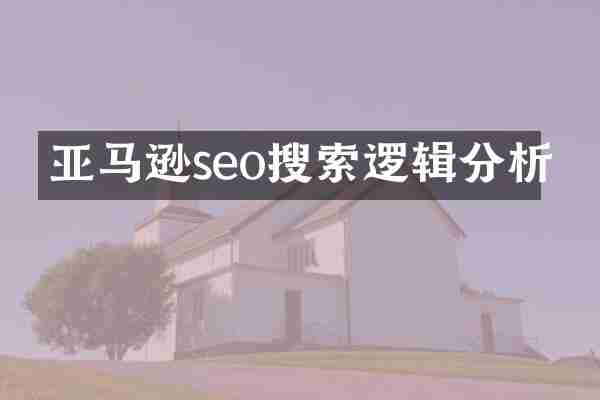 亚马逊seo搜索逻辑分析