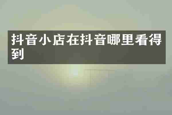 抖音小店在抖音哪里看得到