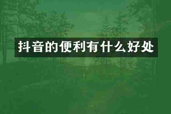 抖音的便利有什么好处