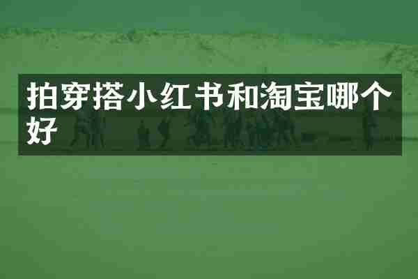 拍穿搭小红书和淘宝哪个好