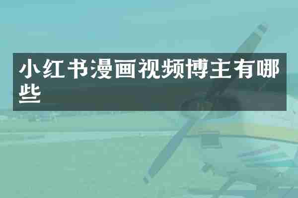 小红书漫画视频博主有哪些