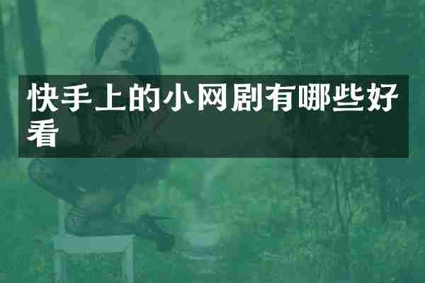 快手上的小网剧有哪些好看