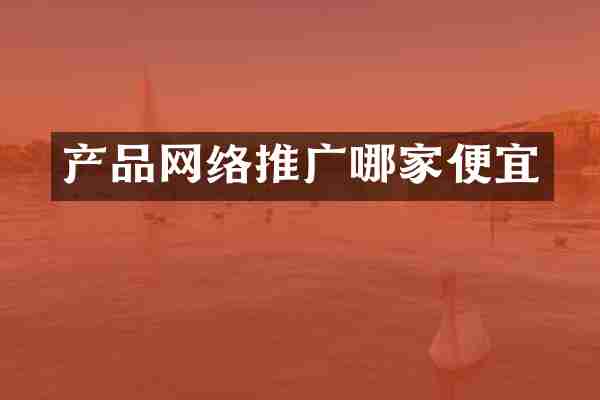 产品网络推广哪家便宜