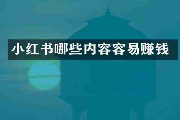 小红书哪些内容容易赚钱