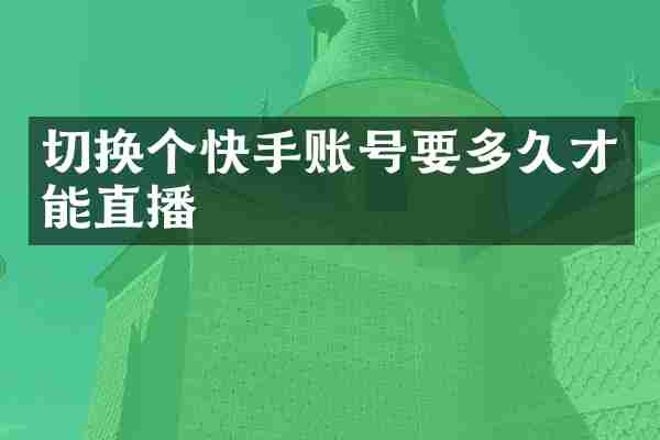 切换个快手账号要多久才能直播