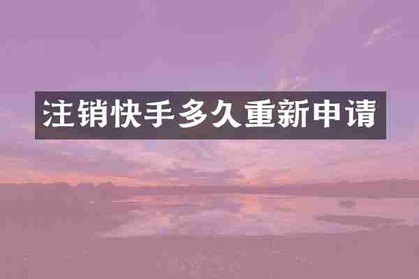 注销快手多久重新申请