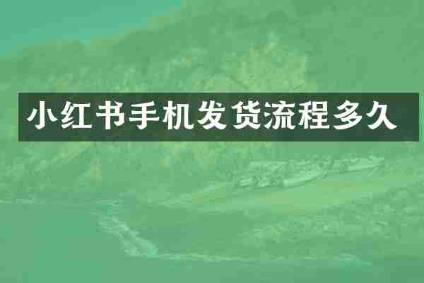 小红书手机发货流程多久