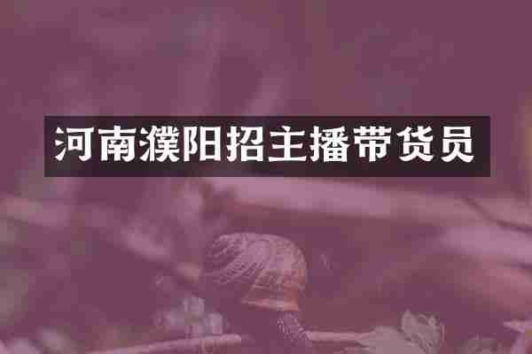 河南濮阳招主播带货员