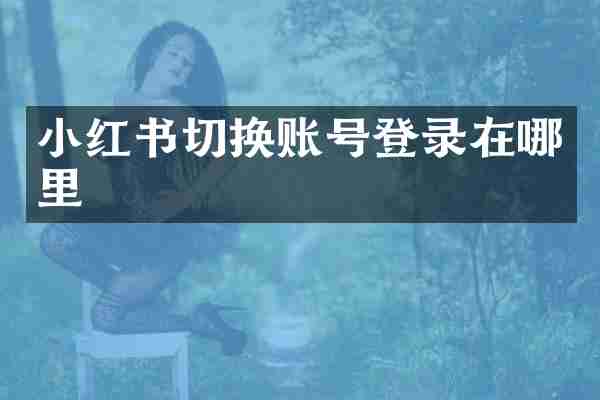 小红书切换账号登录在哪里