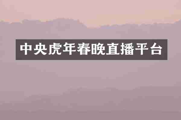 中央虎年春晚直播平台