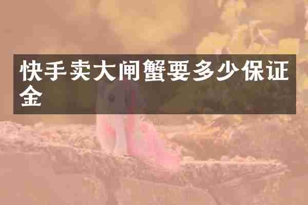 快手卖大闸蟹要多少保证金