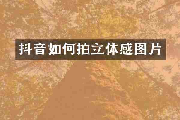 抖音如何拍立体感图片
